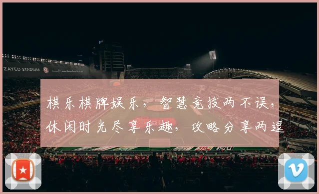 棋乐棋牌娱乐，智慧竞技两不误，休闲时光尽享乐趣，攻略分享两逗轻松学
