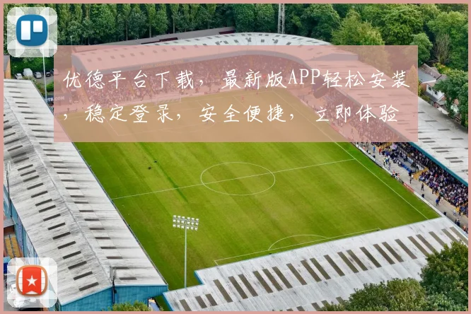 优德平台下载，最新版APP轻松安装，稳定登录，安全便捷，立即体验