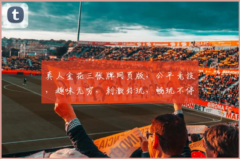 真人金花三张牌网页版，公平竞技，趣味无穷，刺激好玩，畅玩不停